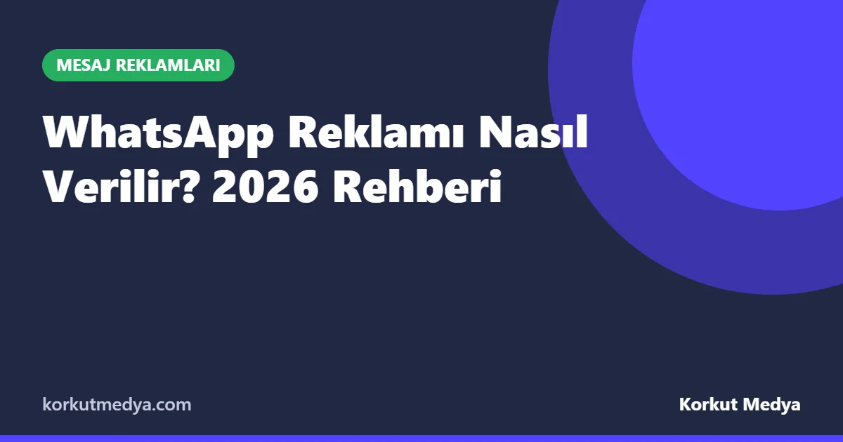 WhatsApp Reklamı Nasıl Verilir? 2026 Rehberi